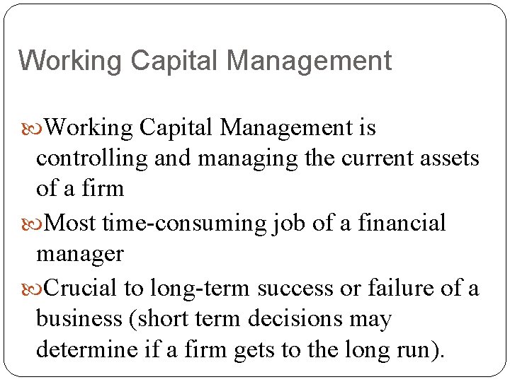 Working Capital Management is controlling and managing the current assets of a firm Most