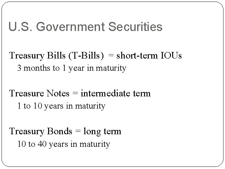 U. S. Government Securities Treasury Bills (T-Bills) = short-term IOUs 3 months to 1
