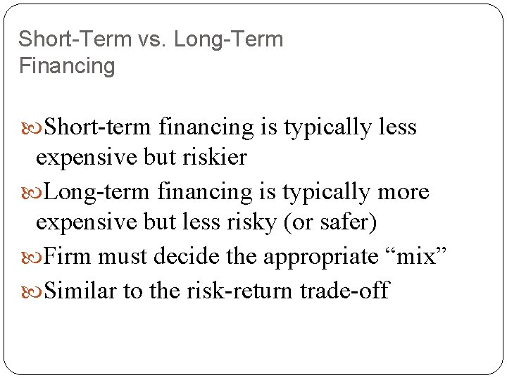 Short-Term vs. Long-Term Financing Short-term financing is typically less expensive but riskier Long-term financing
