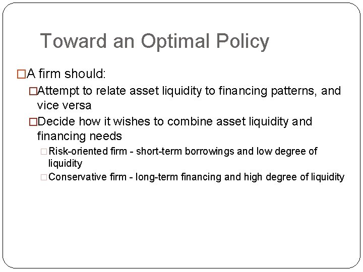 Toward an Optimal Policy �A firm should: �Attempt to relate asset liquidity to financing