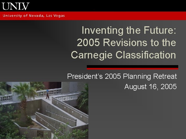 Inventing the Future: 2005 Revisions to the Carnegie Classification President’s 2005 Planning Retreat August