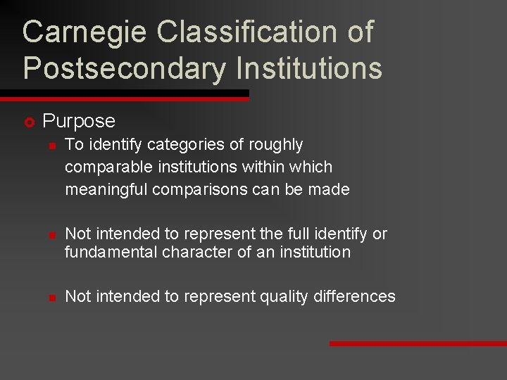 Carnegie Classification of Postsecondary Institutions £ Purpose n To identify categories of roughly comparable