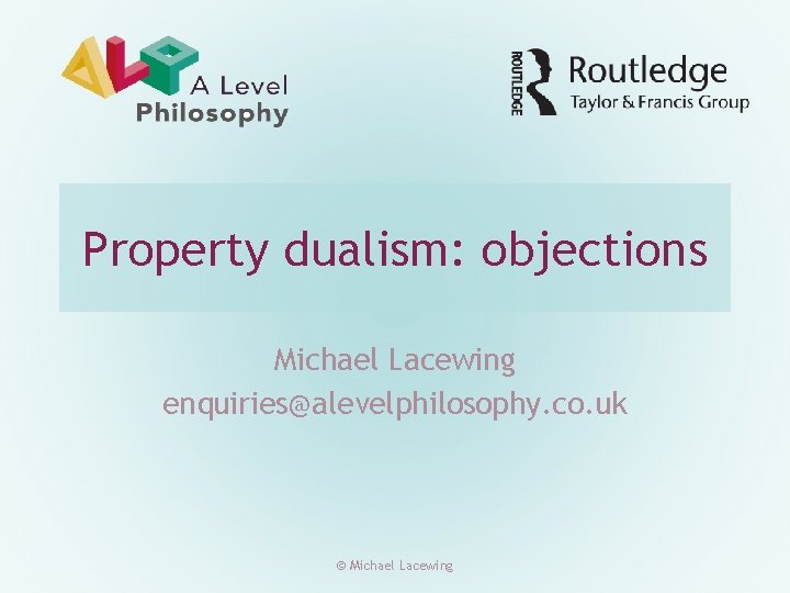 Property dualism: objections Michael Lacewing enquiries@alevelphilosophy. co. uk © Michael Lacewing 