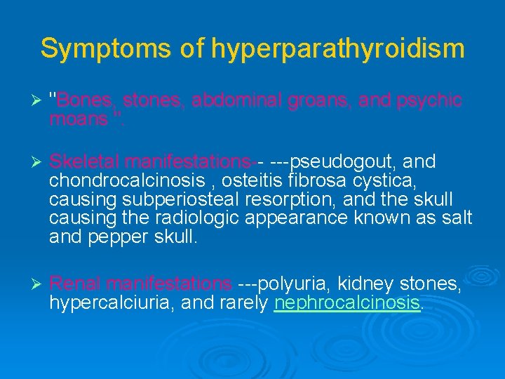 Symptoms of hyperparathyroidism Ø "Bones, stones, abdominal groans, and psychic moans ". Ø Skeletal