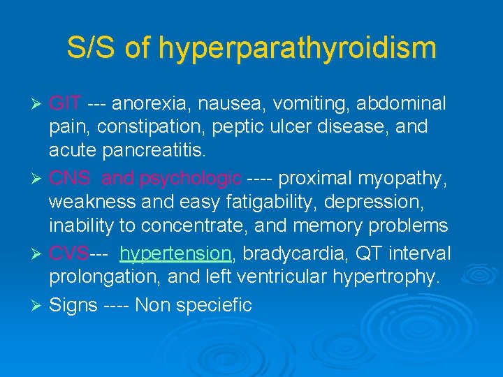 S/S of hyperparathyroidism GIT --- anorexia, nausea, vomiting, abdominal pain, constipation, peptic ulcer disease,