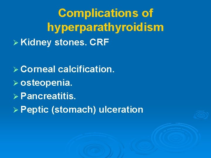 Complications of hyperparathyroidism Ø Kidney stones. CRF Ø Corneal calcification. Ø osteopenia. Ø Pancreatitis.