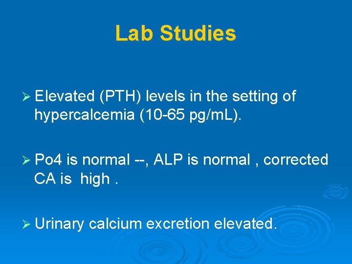 Lab Studies Ø Elevated (PTH) levels in the setting of hypercalcemia (10 -65 pg/m.
