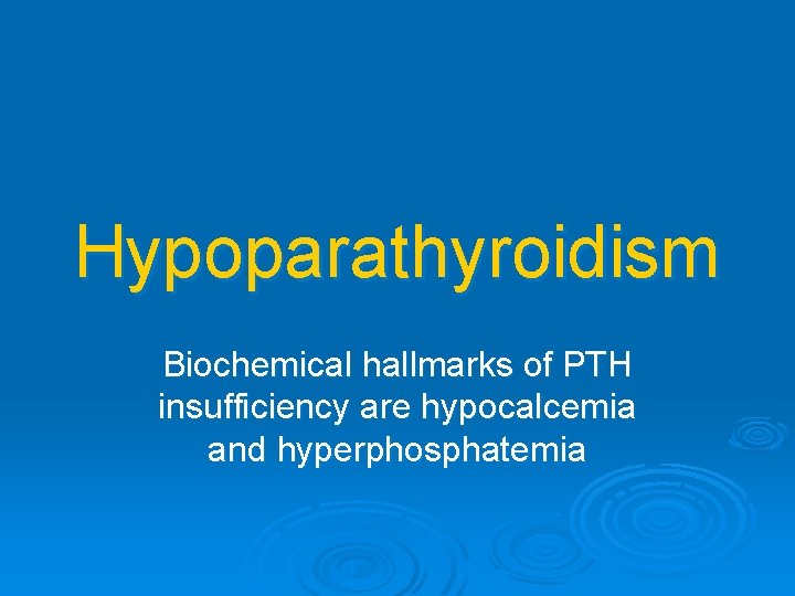 Hypoparathyroidism Biochemical hallmarks of PTH insufficiency are hypocalcemia and hyperphosphatemia 