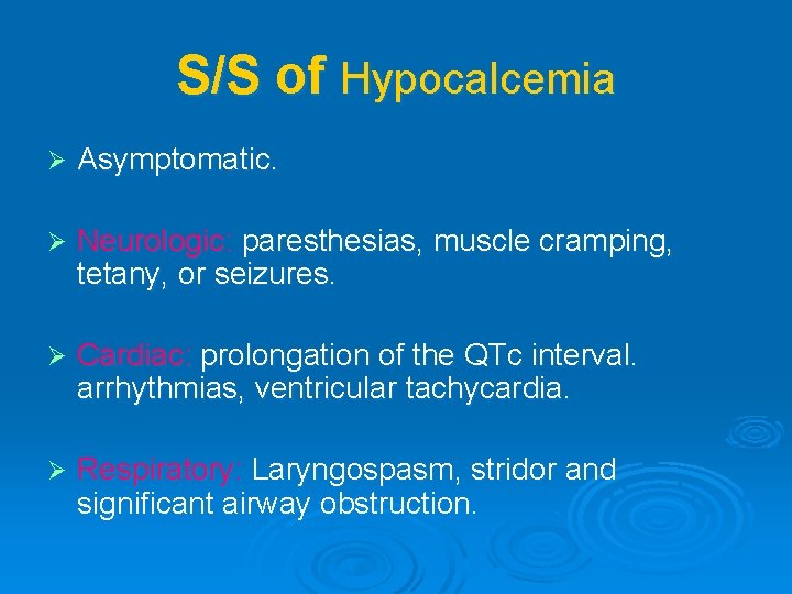 S/S of Hypocalcemia Ø Asymptomatic. Ø Neurologic: paresthesias, muscle cramping, tetany, or seizures. Ø