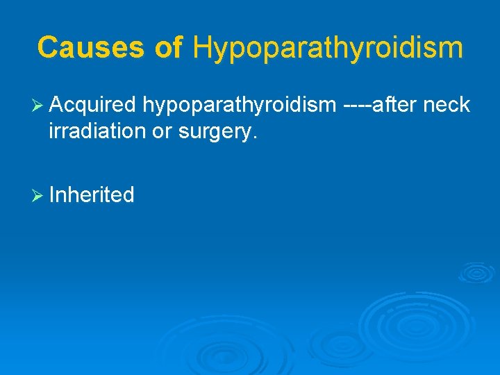 Causes of Hypoparathyroidism Ø Acquired hypoparathyroidism ----after neck irradiation or surgery. Ø Inherited 