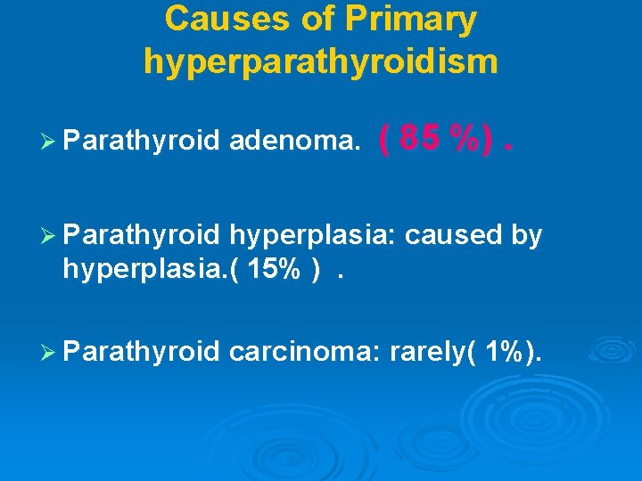 Causes of Primary hyperparathyroidism Ø Parathyroid adenoma. ( 85 %). Ø Parathyroid hyperplasia: caused