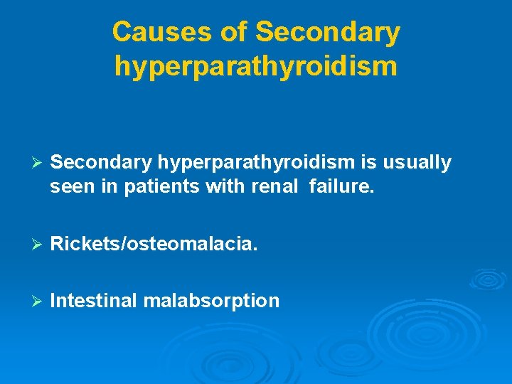 Causes of Secondary hyperparathyroidism Ø Secondary hyperparathyroidism is usually seen in patients with renal