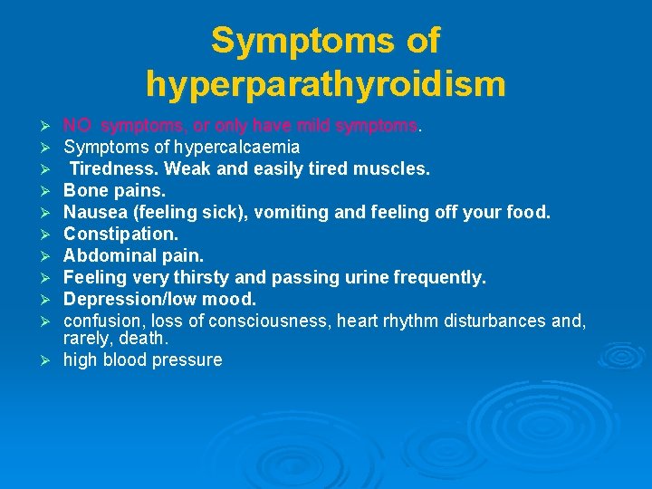 Symptoms of hyperparathyroidism NO symptoms, or only have mild symptoms. Symptoms of hypercalcaemia Tiredness.