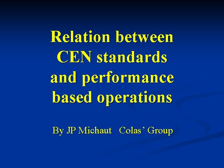Relation between CEN standards and performance based operations By JP Michaut Colas’ Group 
