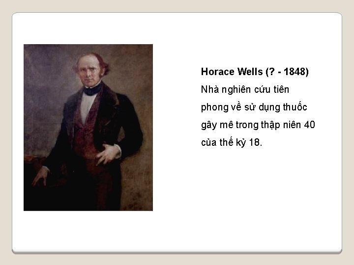 Horace Wells (? - 1848) Nhà nghiên cứu tiên phong về sử dụng thuốc