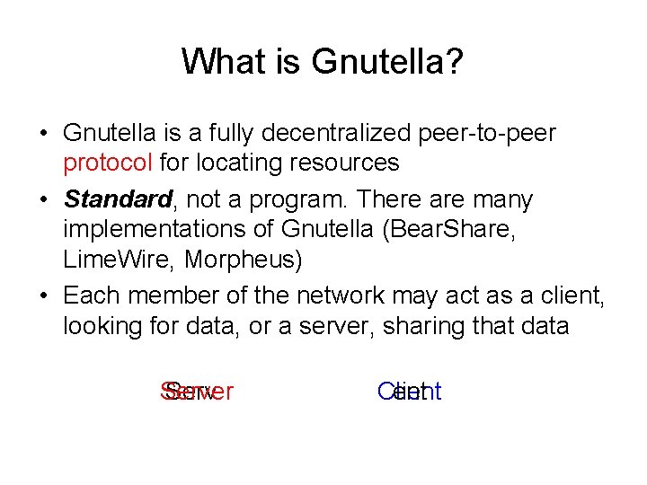 What is Gnutella? • Gnutella is a fully decentralized peer-to-peer protocol for locating resources