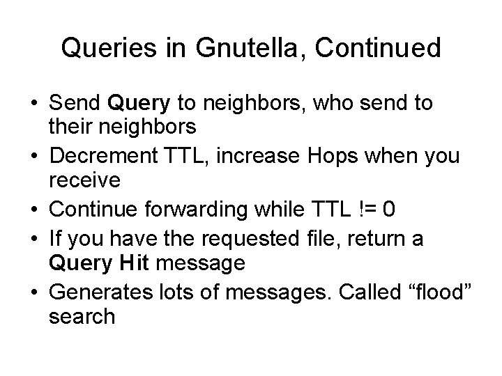 Queries in Gnutella, Continued • Send Query to neighbors, who send to their neighbors