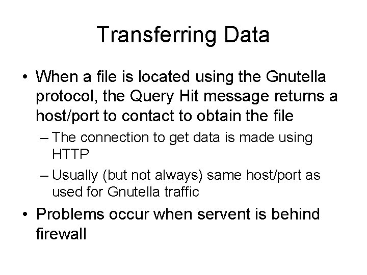 Transferring Data • When a file is located using the Gnutella protocol, the Query