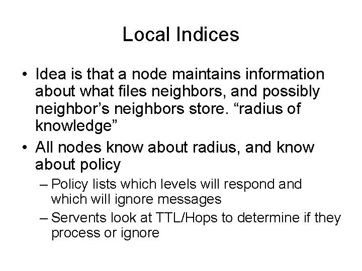 Local Indices • Idea is that a node maintains information about what files neighbors,