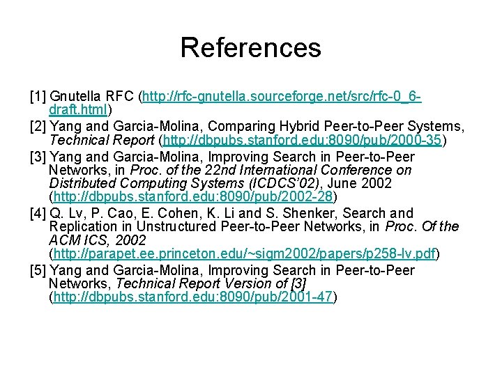 References [1] Gnutella RFC (http: //rfc-gnutella. sourceforge. net/src/rfc-0_6 draft. html) [2] Yang and Garcia-Molina,