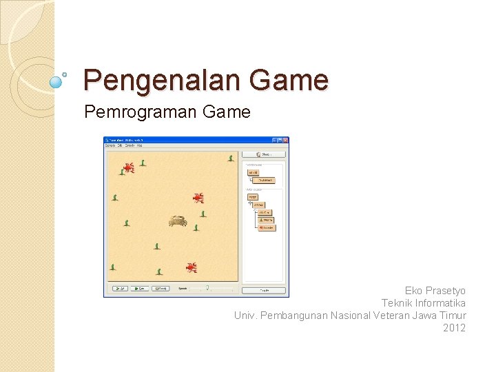 Pengenalan Game Pemrograman Game Eko Prasetyo Teknik Informatika Univ. Pembangunan Nasional Veteran Jawa Timur