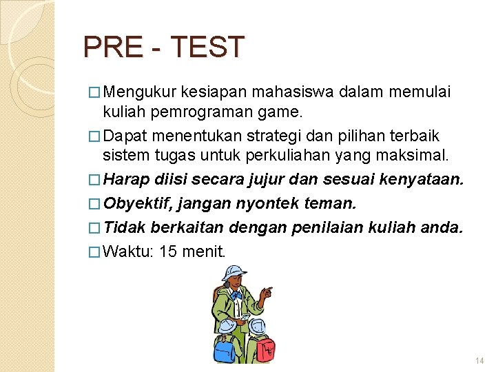 PRE - TEST � Mengukur kesiapan mahasiswa dalam memulai kuliah pemrograman game. � Dapat