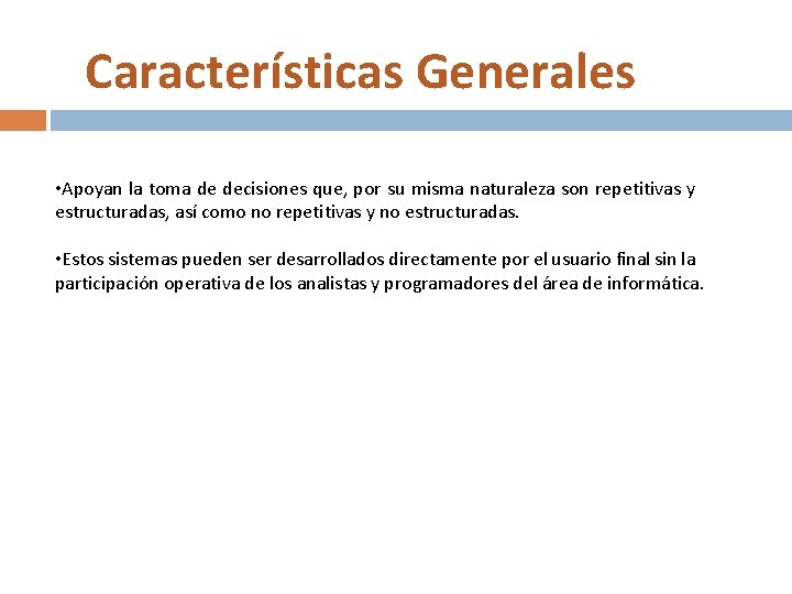 Características Generales • Apoyan la toma de decisiones que, por su misma naturaleza son