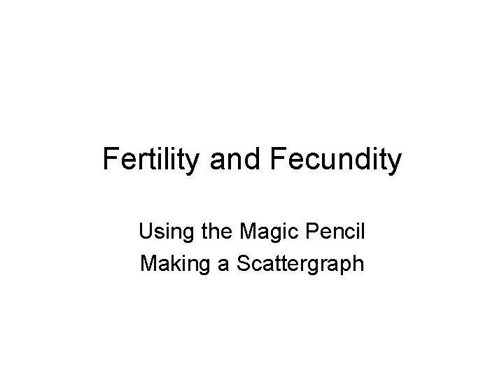 Fertility and Fecundity Using the Magic Pencil Making a Scattergraph 