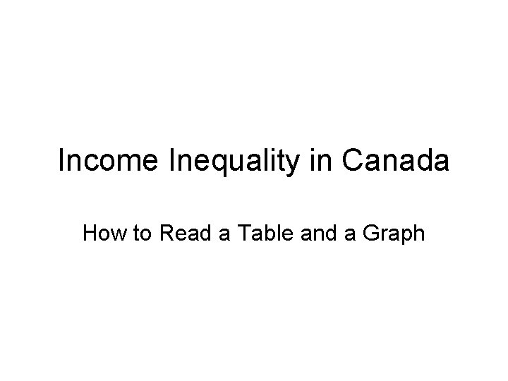 Income Inequality in Canada How to Read a Table and a Graph 