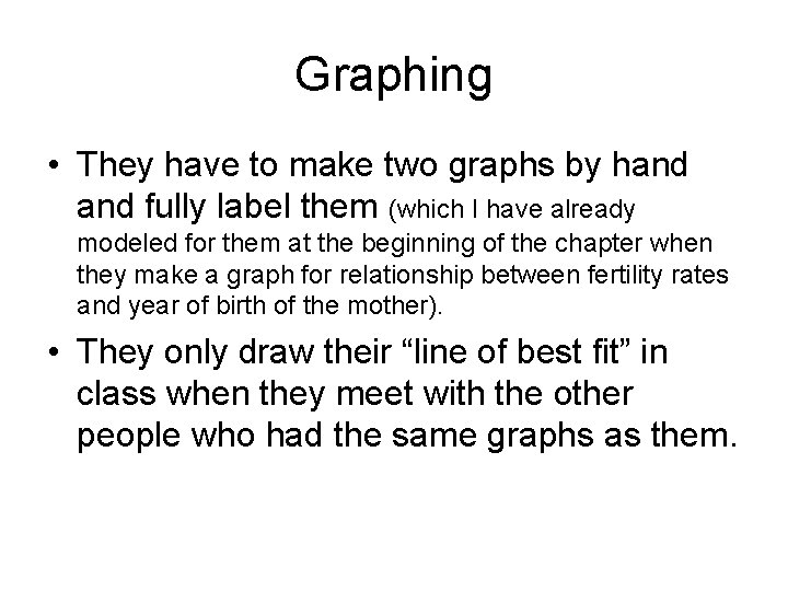 Graphing • They have to make two graphs by hand fully label them (which