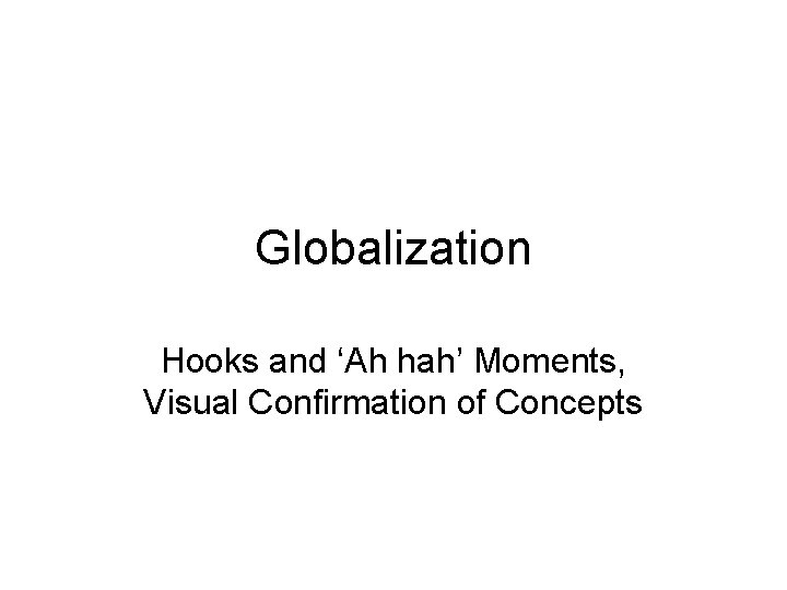 Globalization Hooks and ‘Ah hah’ Moments, Visual Confirmation of Concepts 