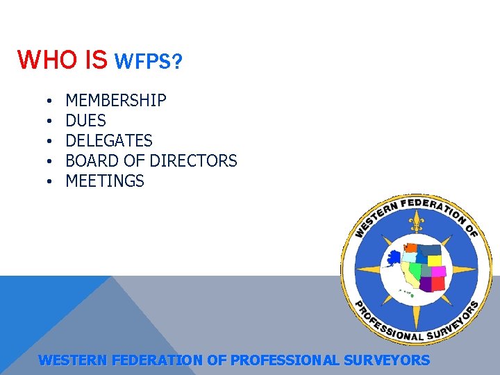 WHO IS WFPS? • • • MEMBERSHIP DUES DELEGATES BOARD OF DIRECTORS MEETINGS WESTERN