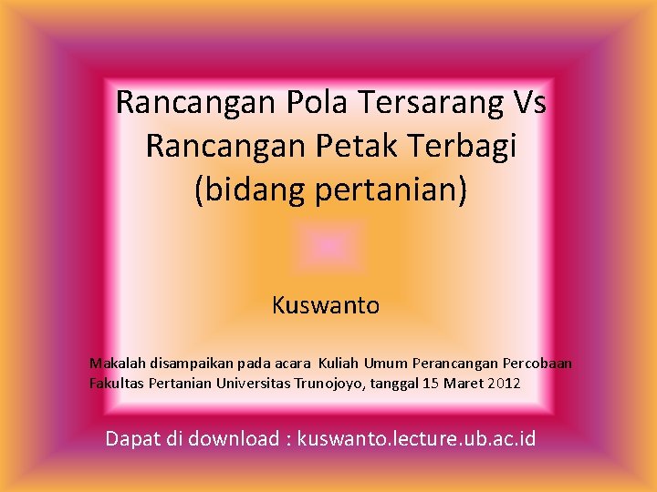 Rancangan Pola Tersarang Vs Rancangan Petak Terbagi (bidang pertanian) Kuswanto Makalah disampaikan pada acara