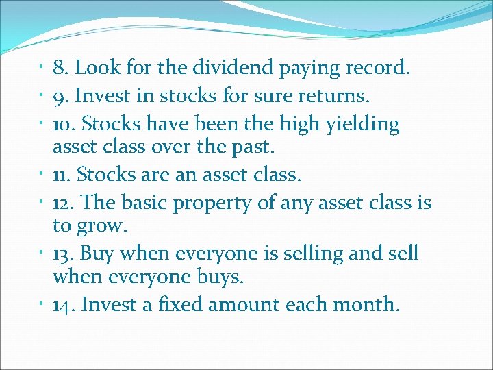  8. Look for the dividend paying record. 9. Invest in stocks for sure