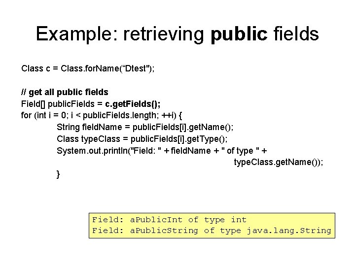 Example: retrieving public fields Class c = Class. for. Name(“Dtest"); // get all public