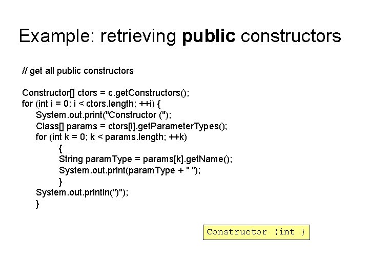 Example: retrieving public constructors // get all public constructors Constructor[] ctors = c. get.