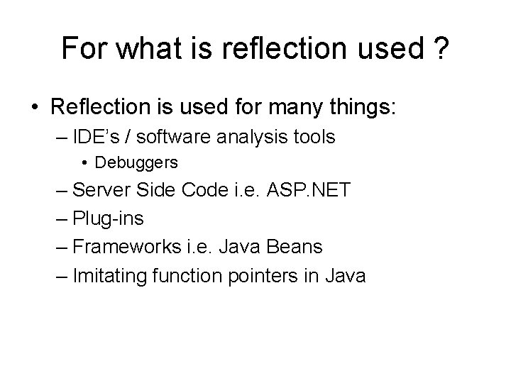 For what is reflection used ? • Reflection is used for many things: –