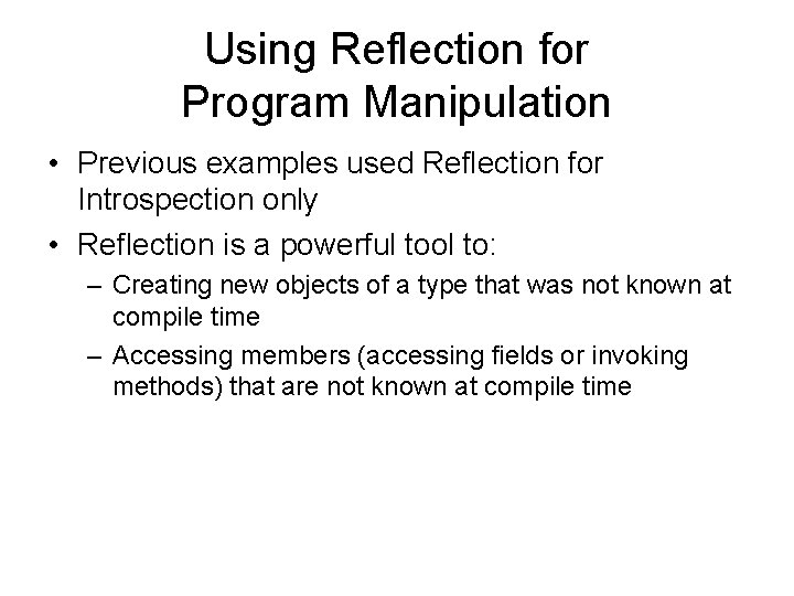 Using Reflection for Program Manipulation • Previous examples used Reflection for Introspection only •