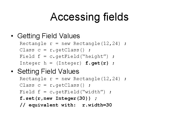 Accessing fields • Getting Field Values Rectangle Class c = Field f = Integer