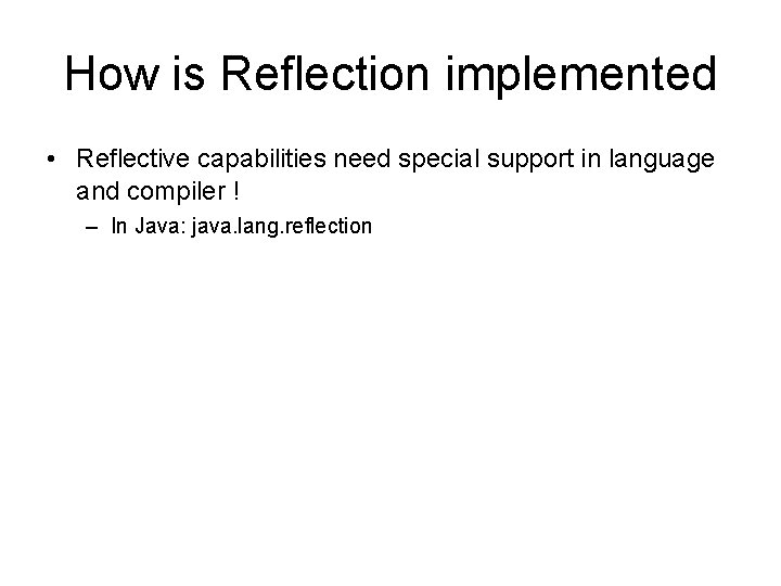 How is Reflection implemented • Reflective capabilities need special support in language and compiler