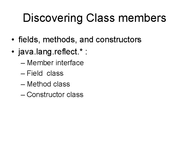 Discovering Class members • fields, methods, and constructors • java. lang. reflect. * :