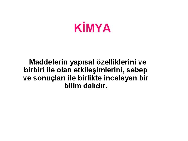 KİMYA Maddelerin yapısal özelliklerini ve birbiri ile olan etkileşimlerini, sebep ve sonuçları ile birlikte