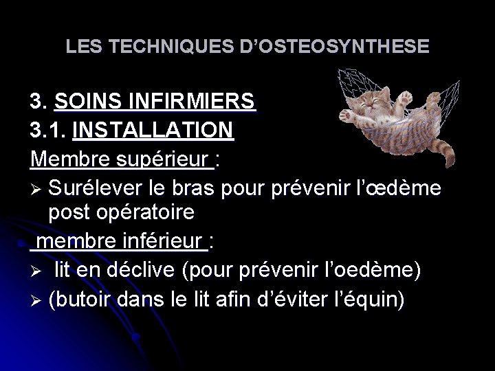 LES TECHNIQUES D’OSTEOSYNTHESE 3. SOINS INFIRMIERS 3. 1. INSTALLATION Membre supérieur : Ø Surélever LES TECHNIQUES D’OSTEOSYNTHESE 3. SOINS INFIRMIERS 3. 1. INSTALLATION Membre supérieur : Ø Surélever