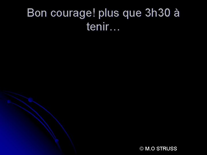 Bon courage! plus que 3 h 30 à tenir… © M. O STRUSS Bon courage! plus que 3 h 30 à tenir… © M. O STRUSS
