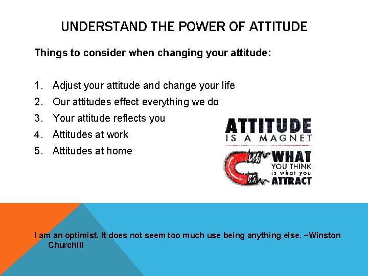 UNDERSTAND THE POWER OF ATTITUDE Things to consider when changing your attitude: 1. Adjust