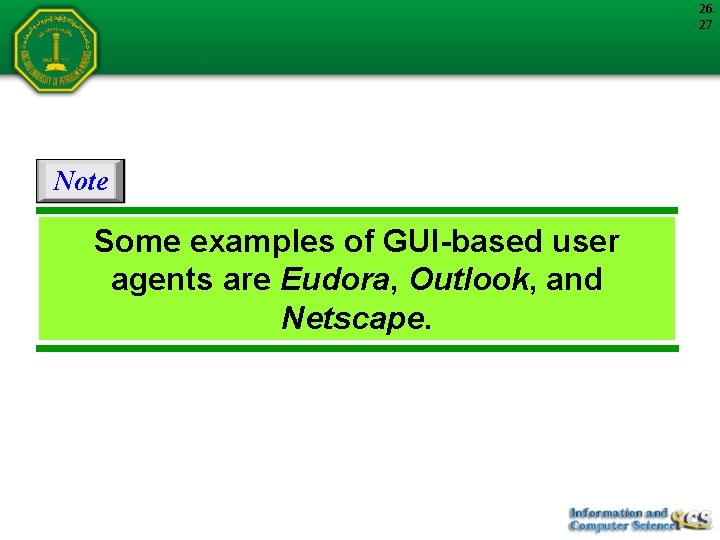 26. 27 Note Some examples of GUI-based user agents are Eudora, Outlook, and Netscape.