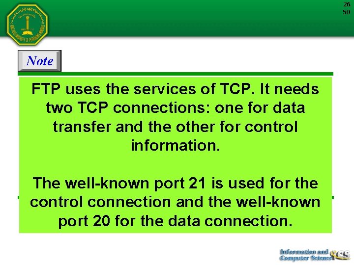 26. 50 Note FTP uses the services of TCP. It needs two TCP connections: