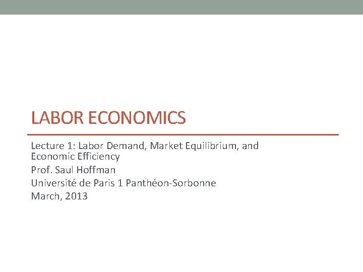LABOR ECONOMICS Lecture 1: Labor Demand, Market Equilibrium, and Economic Efficiency Prof. Saul Hoffman
