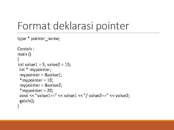 Format deklarasi pointer type * pointer_name; Contoh : main () { int value 1