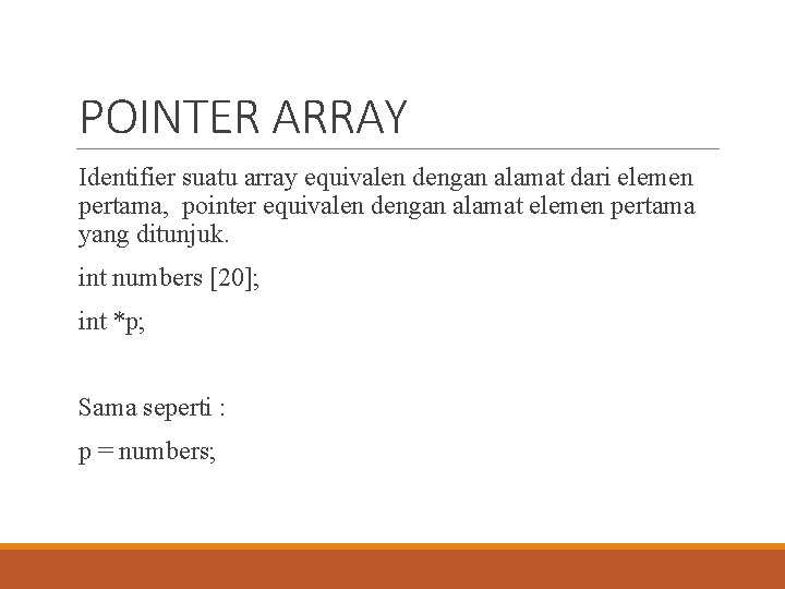 POINTER ARRAY Identifier suatu array equivalen dengan alamat dari elemen pertama, pointer equivalen dengan